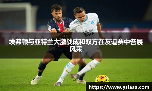 埃弗顿与亚特兰大激战成和双方在友谊赛中各展风采